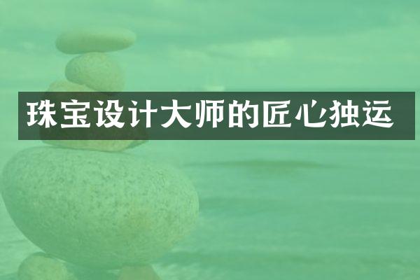 珠宝设计大师的匠心独运