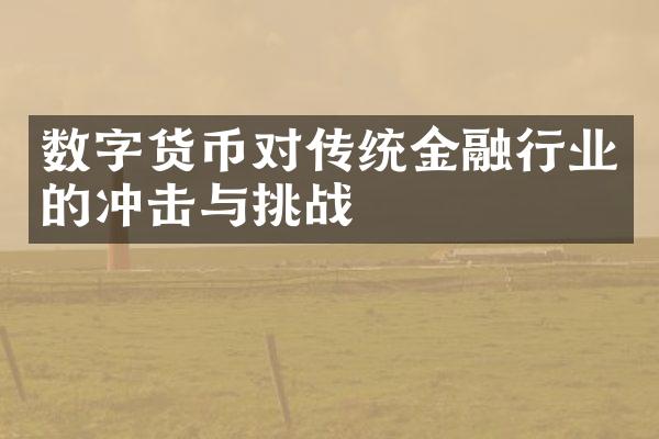 数字货币对传统金融行业的冲击与挑战