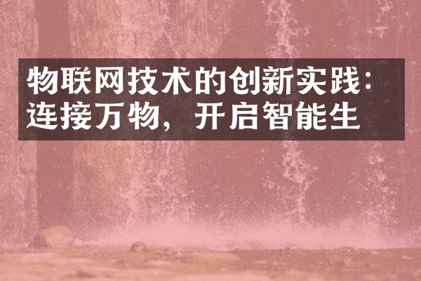 物联网技术的创新实践：连接万物，开启智能生活