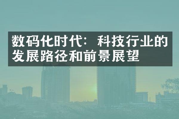 数码化时代：科技行业的发展路径和前景展望