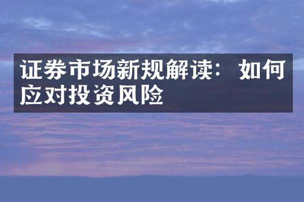 证券市场新规解读：如何应对投资风险