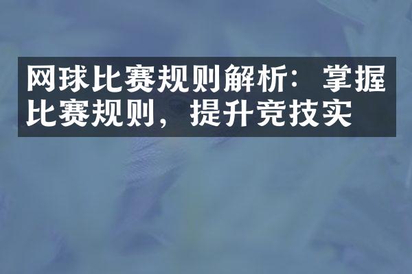 网球比赛规则解析：掌握比赛规则，提升竞技实力