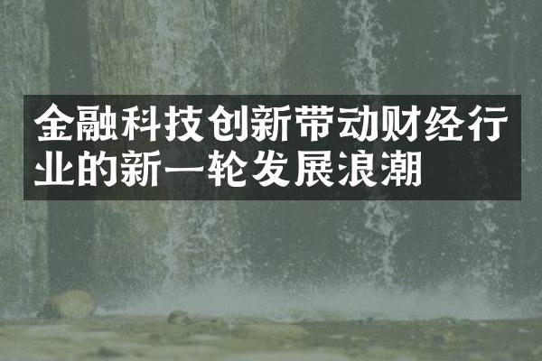 金融科技创新带动财经行业的新一轮发展浪潮