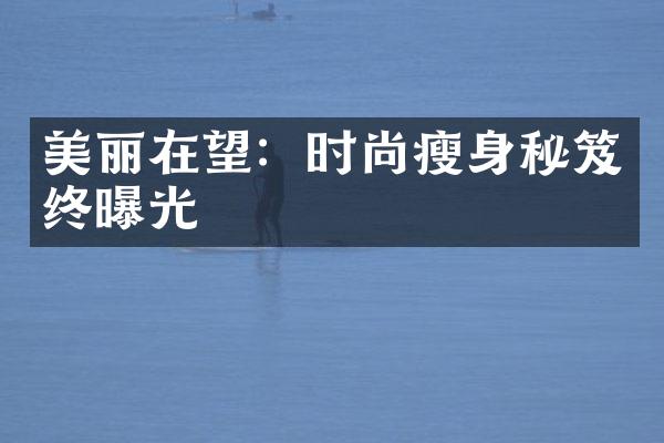 美丽在望：时尚瘦身秘笈终曝光