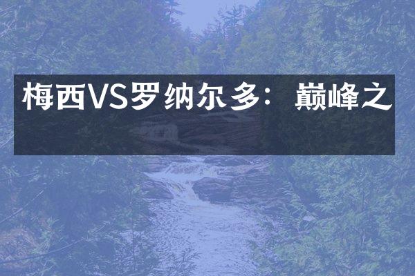 梅西VS罗纳尔多：巅峰之争