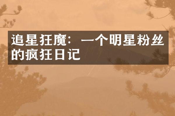 追星狂魔：一个明星粉丝的疯狂日记