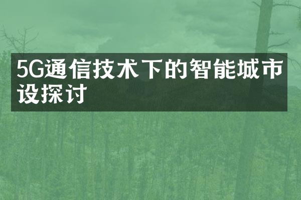 5G通信技术下的智能城市建设探讨