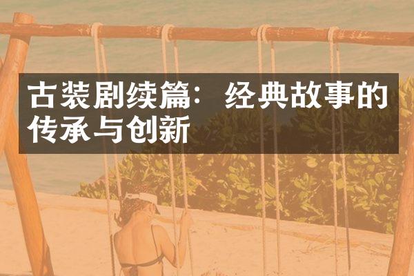 古装剧续篇：经典故事的传承与创新