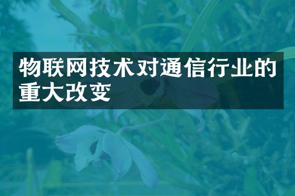 物联网技术对通信行业的重大改变