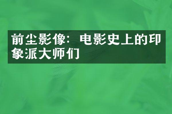 前尘影像：电影史上的印象派师们