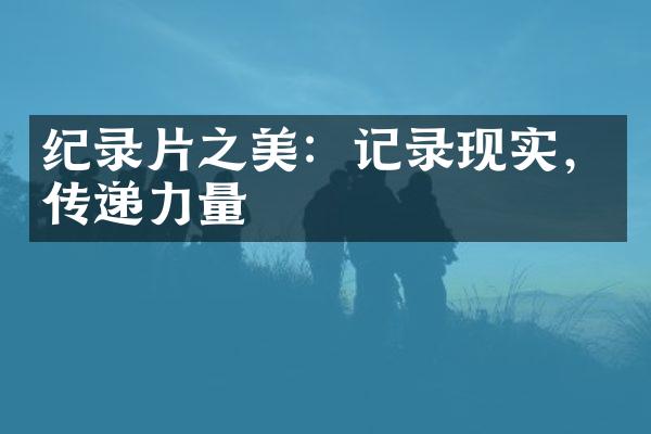 纪录片之美：记录现实，传递力量