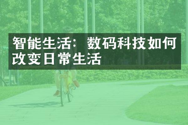 智能生活：数码科技如何改变日常生活