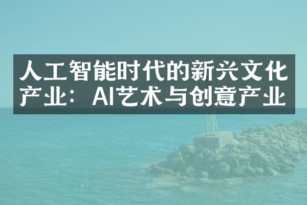 人工智能时代的新兴文化产业：AI艺术与创意产业