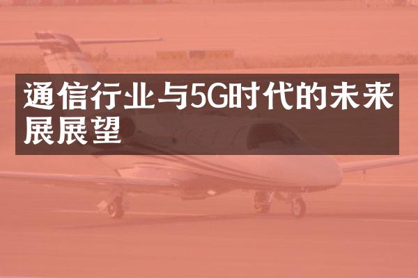 通信行业与5G时代的未来发展展望