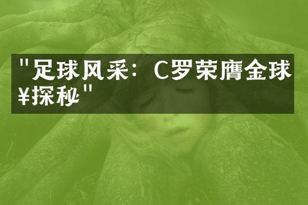 "足球风采：C罗荣膺金球奖探秘"