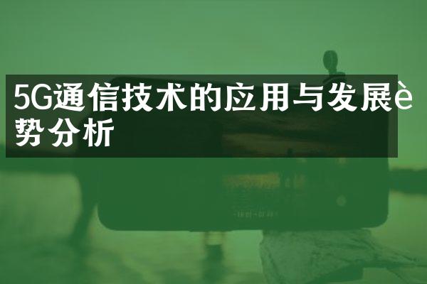 5G通信技术的应用与发展趋势分析