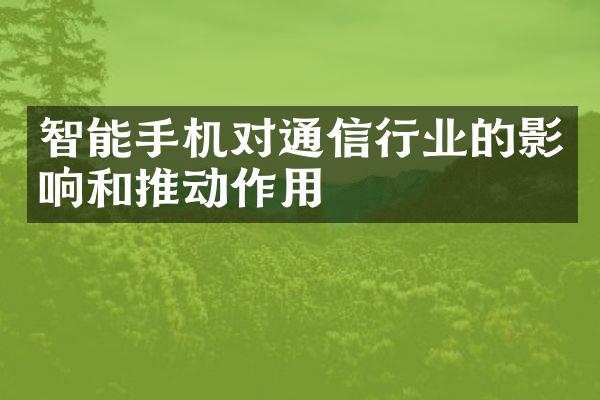 智能手机对通信行业的影响和推动作用