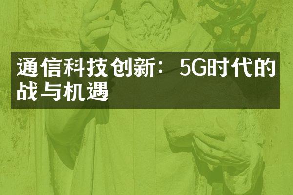 通信科技创新：5G时代的挑战与机遇