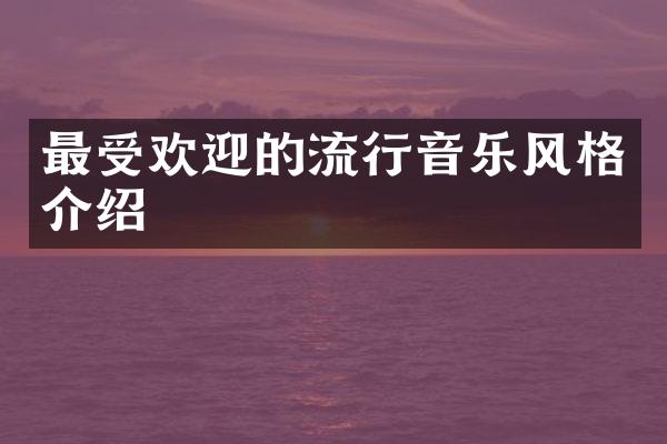 最受欢迎的流行音乐风格介绍