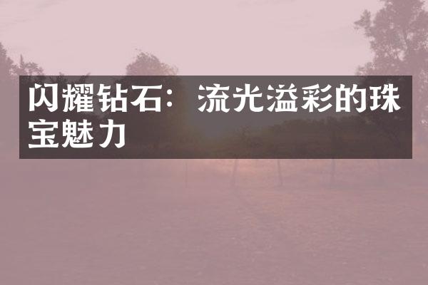 闪耀钻石：流光溢彩的珠宝魅力