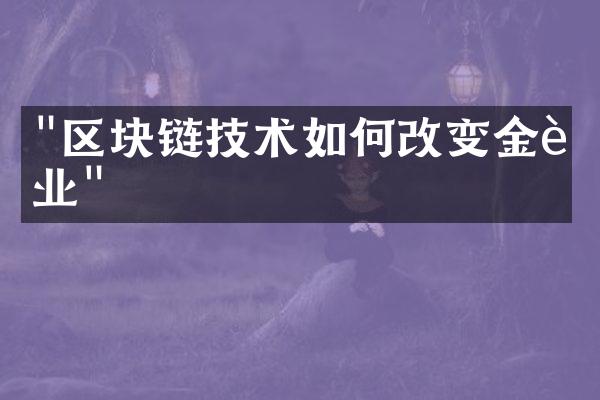 "区块链技术如何改变金融业"