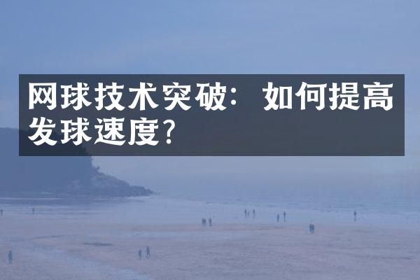 网球技术突破：如何提高发球速度？