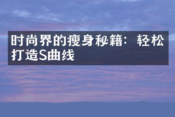 时尚界的瘦身秘籍：轻松打造S曲线