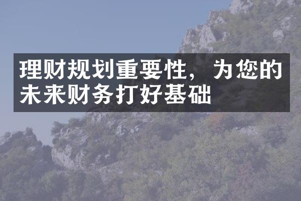 理财规划重要性，为您的未来财务打好基础