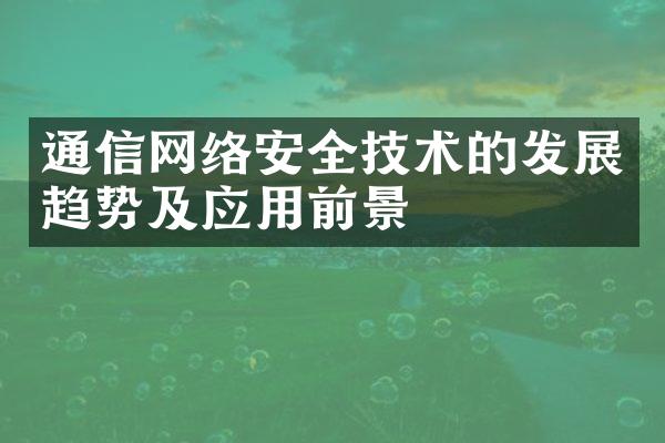 通信网络安全技术的发展趋势及应用前景