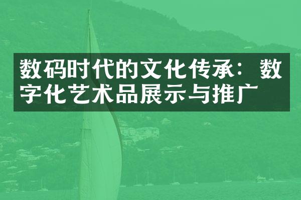 数码时代的文化传承：数字化艺术品展示与推广