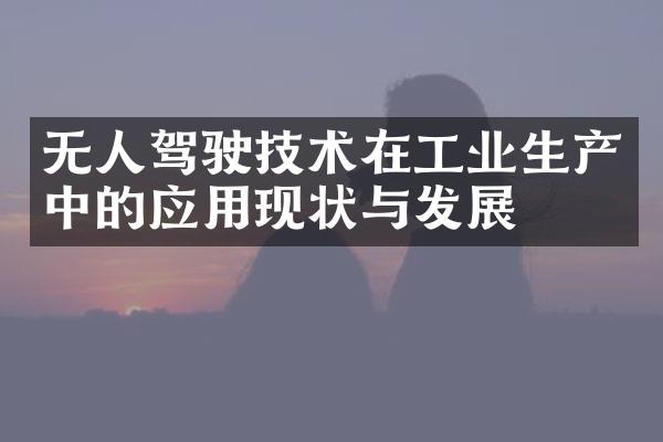 无人驾驶技术在工业生产中的应用现状与发展