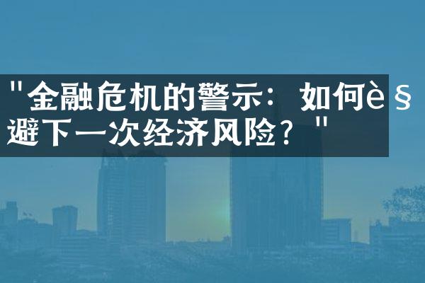 "金融危机的警示：如何规避下一次经济风险？"