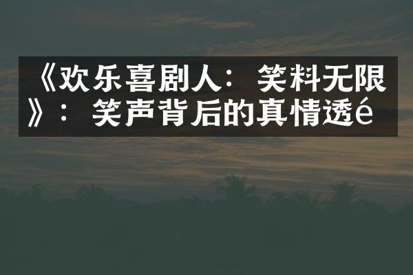 《欢乐喜剧人：笑料无限》：笑声背后的真情透露