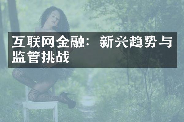 互联网金融：新兴趋势与监管挑战