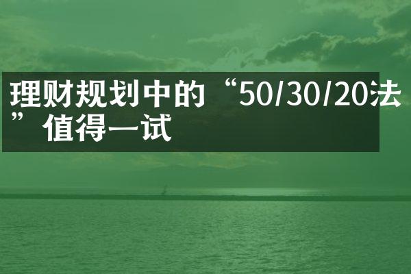 理财规划中的“50/30/20法则”值得一试