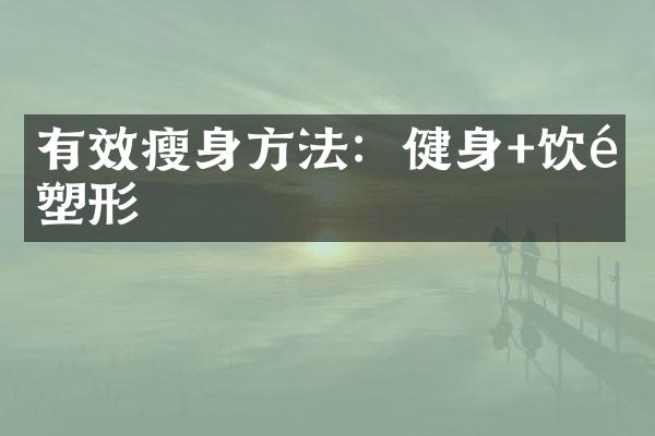 有效瘦身方法：健身+饮食塑形