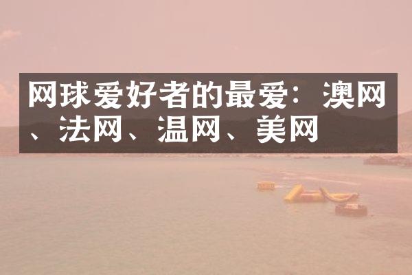 网球爱好者的最爱：澳网、法网、温网、美网