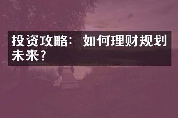 投资攻略：如何理财规划未来？