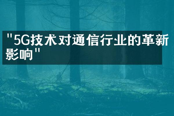 "5G技术对通信行业的革新影响"