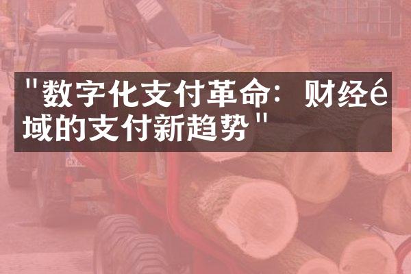 "数字化支付革命：财经领域的支付新趋势"