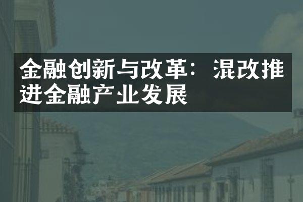 金融创新与改革：混改推进金融产业发展