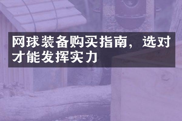 网球装备购买指南，选对才能发挥实力