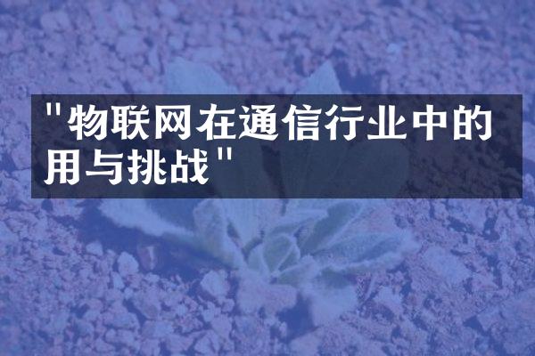 "物联网在通信行业中的应用与挑战"