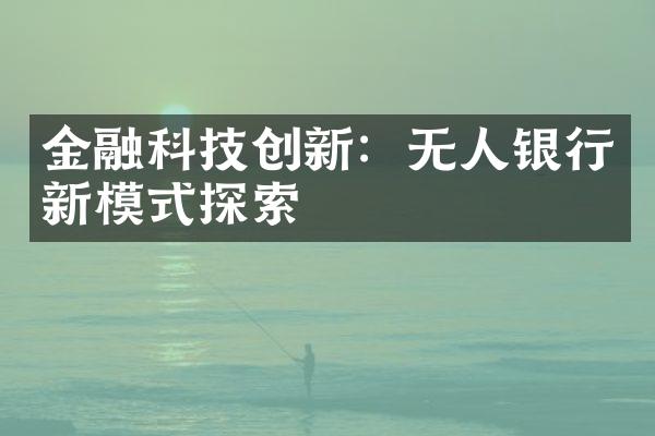 金融科技创新：无人银行新模式探索