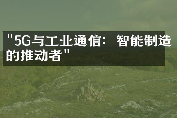 "5G与工业通信：智能制造的推动者"