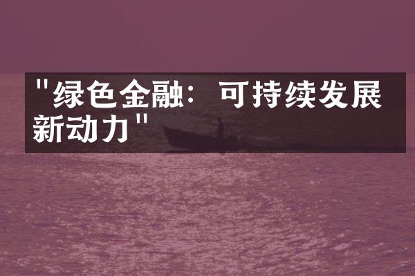 "绿色金融：可持续发展的新动力"