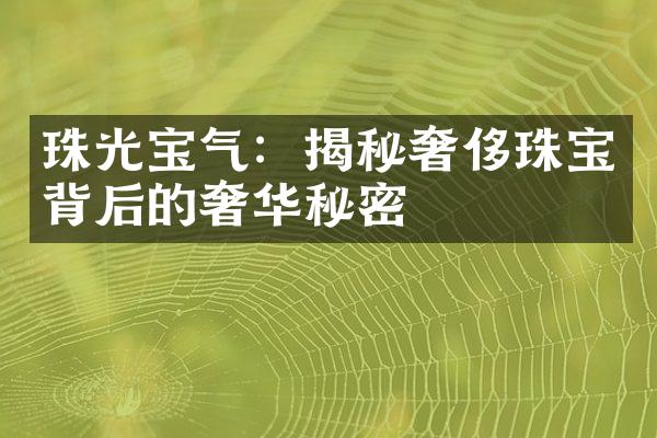 珠光宝气：揭秘奢侈珠宝背后的奢华秘密