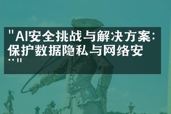 "AI安全挑战与解决方案：保护数据隐私与网络安全"