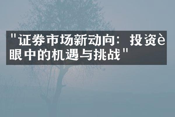 "证券市场新动向：投资者眼中的机遇与挑战"