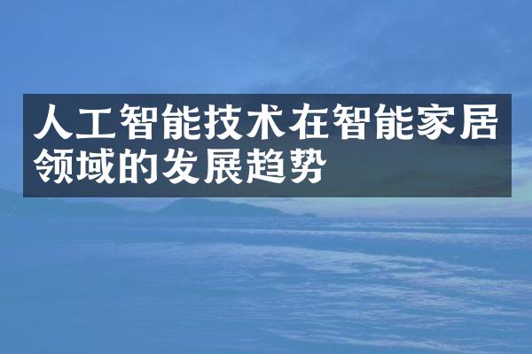 人工智能技术在智能家居领域的发展趋势